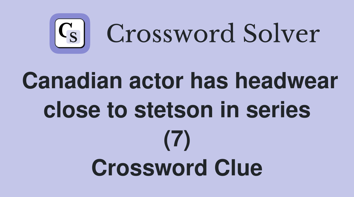 Canadian actor has headwear close to stetson in series (7) Crossword